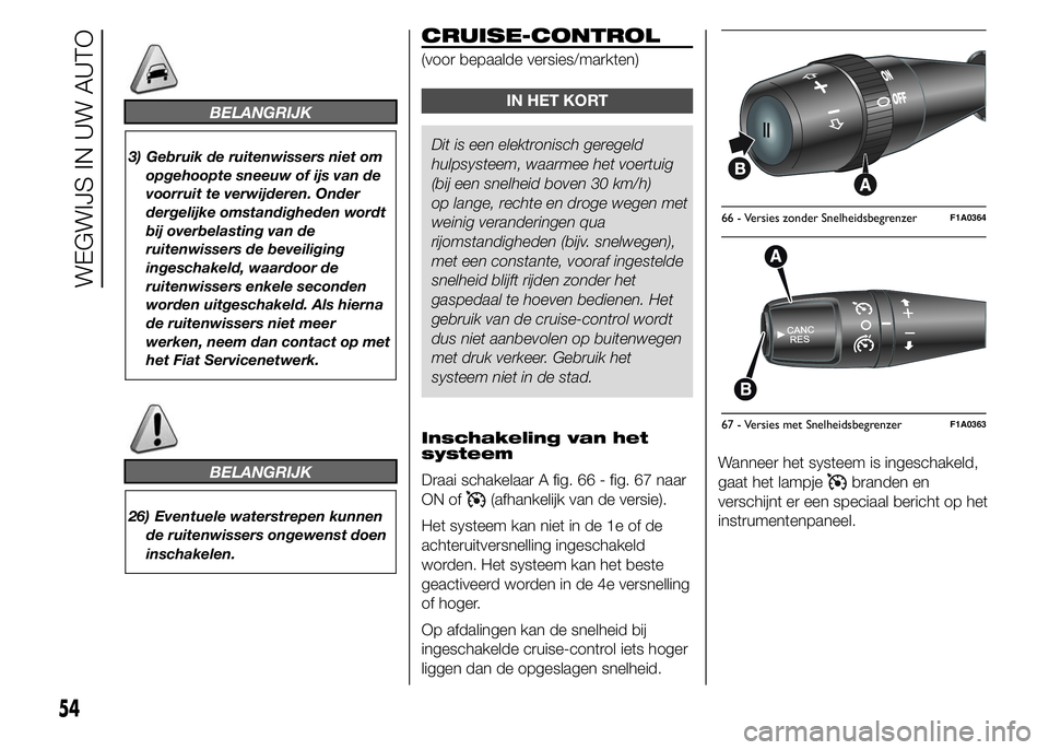 FIAT DUCATO BASE CAMPER 2015 Instructieboek (in Dutch) BELANGRIJK
3) Gebruik de ruitenwissers niet om
opgehoopte sneeuw of ijs van de
voorruit te verwijderen. Onder
dergelijke omstandigheden wordt
bij overbelasting van de
ruitenwissers de beveiliging
inge FIAT DUCATO BASE CAMPER 2015 Instructieboek (in Dutch) BELANGRIJK
3) Gebruik de ruitenwissers niet om
opgehoopte sneeuw of ijs van de
voorruit te verwijderen. Onder
dergelijke omstandigheden wordt
bij overbelasting van de
ruitenwissers de beveiliging
inge