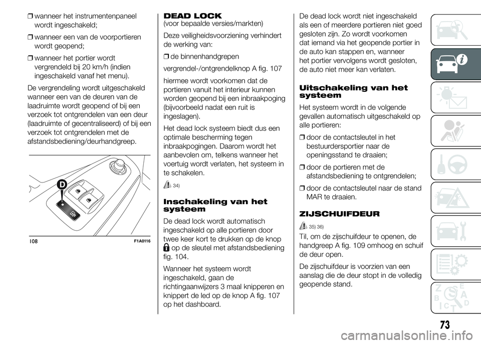 FIAT DUCATO BASE CAMPER 2015 Instructieboek (in Dutch) ❒wanneer het instrumentenpaneel
wordt ingeschakeld;
❒wanneer een van de voorportieren
wordt geopend;
❒wanneer het portier wordt
vergrendeld bij 20 km/h (indien
ingeschakeld vanaf het menu).
De v FIAT DUCATO BASE CAMPER 2015 Instructieboek (in Dutch) ❒wanneer het instrumentenpaneel
wordt ingeschakeld;
❒wanneer een van de voorportieren
wordt geopend;
❒wanneer het portier wordt
vergrendeld bij 20 km/h (indien
ingeschakeld vanaf het menu).
De v