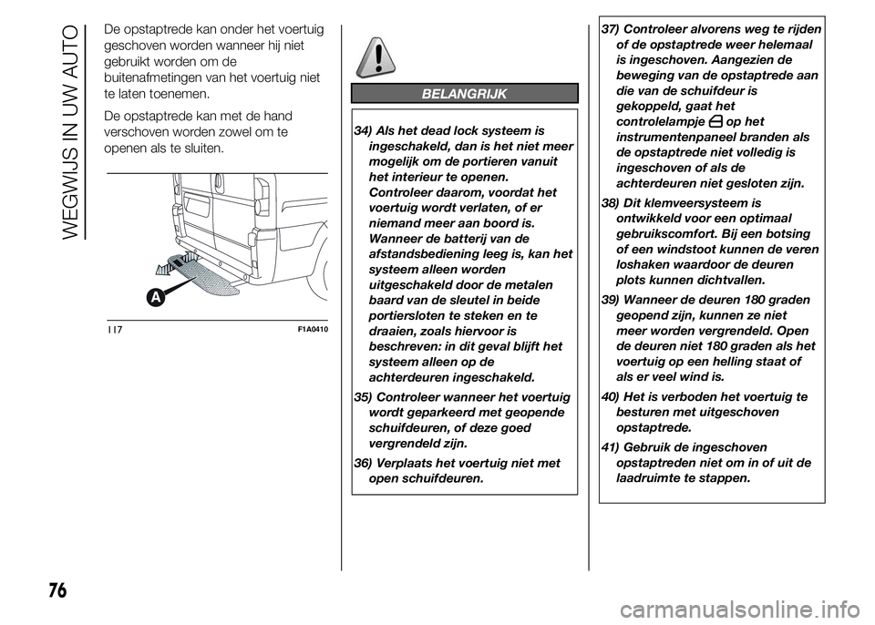 FIAT DUCATO BASE CAMPER 2015 Instructieboek (in Dutch) De opstaptrede kan onder het voertuig
geschoven worden wanneer hij niet
gebruikt worden om de
buitenafmetingen van het voertuig niet
te laten toenemen.
De opstaptrede kan met de hand
verschoven worden FIAT DUCATO BASE CAMPER 2015 Instructieboek (in Dutch) De opstaptrede kan onder het voertuig
geschoven worden wanneer hij niet
gebruikt worden om de
buitenafmetingen van het voertuig niet
te laten toenemen.
De opstaptrede kan met de hand
verschoven worden
