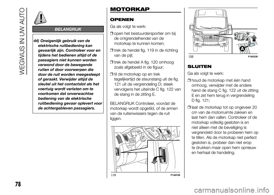 FIAT DUCATO BASE CAMPER 2015 Instructieboek (in Dutch) BELANGRIJK
44) Oneigenlijk gebruik van de
elektrische ruitbediening kan
gevaarlijk zijn. Controleer voor en
tijdens het bedienen altijd of de
passagiers niet kunnen worden
verwond door de bewegende
ru FIAT DUCATO BASE CAMPER 2015 Instructieboek (in Dutch) BELANGRIJK
44) Oneigenlijk gebruik van de
elektrische ruitbediening kan
gevaarlijk zijn. Controleer voor en
tijdens het bedienen altijd of de
passagiers niet kunnen worden
verwond door de bewegende
ru