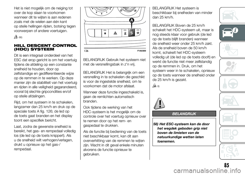 FIAT DUCATO BASE CAMPER 2015 Instructieboek (in Dutch) Het is niet mogelijk om de neiging tot
over de kop slaan te voorkomen
wanneer dit te wijten is aan redenen
zoals met de wielen aan één kant
op steile hellingen rijden, botsing tegen
voorwerpen of an FIAT DUCATO BASE CAMPER 2015 Instructieboek (in Dutch) Het is niet mogelijk om de neiging tot
over de kop slaan te voorkomen
wanneer dit te wijten is aan redenen
zoals met de wielen aan één kant
op steile hellingen rijden, botsing tegen
voorwerpen of an