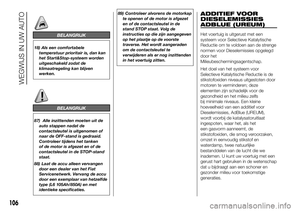 FIAT DUCATO BASE CAMPER 2016 Instructieboek (in Dutch) BELANGRIJK
18) Als een comfortabele
temperatuur prioritair is, dan kan
het Start&Stop-systeem worden
uitgeschakeld zodat de
klimaatregeling kan blijven
werken.
BELANGRIJK
87) Alle inzittenden moeten u FIAT DUCATO BASE CAMPER 2016 Instructieboek (in Dutch) BELANGRIJK
18) Als een comfortabele
temperatuur prioritair is, dan kan
het Start&Stop-systeem worden
uitgeschakeld zodat de
klimaatregeling kan blijven
werken.
BELANGRIJK
87) Alle inzittenden moeten u