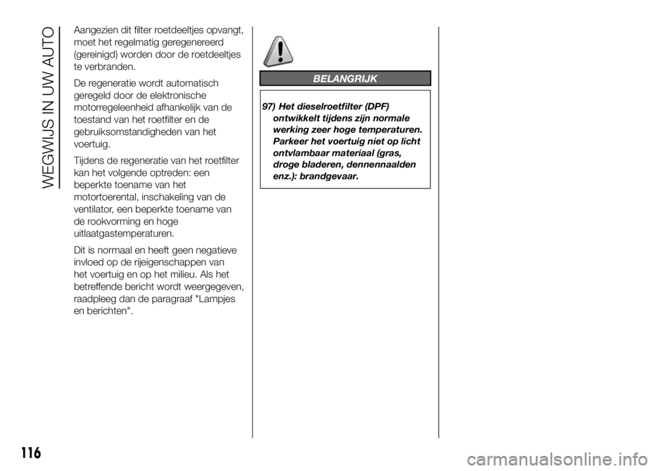 FIAT DUCATO BASE CAMPER 2016 Instructieboek (in Dutch) Aangezien dit filter roetdeeltjes opvangt,
moet het regelmatig geregenereerd
(gereinigd) worden door de roetdeeltjes
te verbranden.
De regeneratie wordt automatisch
geregeld door de elektronische
moto FIAT DUCATO BASE CAMPER 2016 Instructieboek (in Dutch) Aangezien dit filter roetdeeltjes opvangt,
moet het regelmatig geregenereerd
(gereinigd) worden door de roetdeeltjes
te verbranden.
De regeneratie wordt automatisch
geregeld door de elektronische
moto