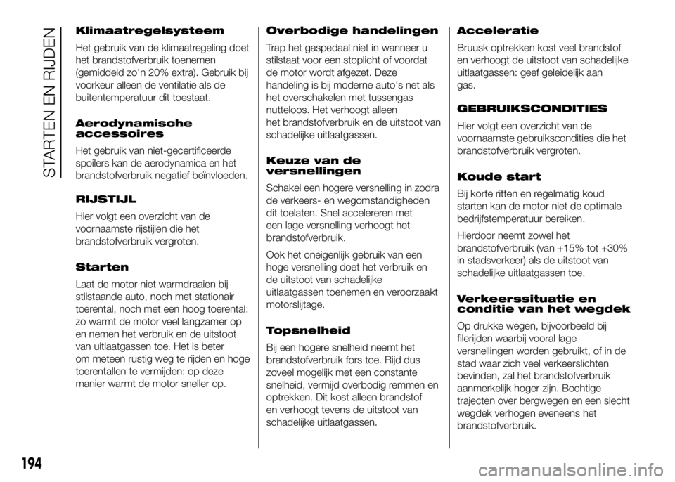 FIAT DUCATO BASE CAMPER 2016 Instructieboek (in Dutch) Klimaatregelsysteem
Het gebruik van de klimaatregeling doet
het brandstofverbruik toenemen
(gemiddeld zo'n 20% extra). Gebruik bij
voorkeur alleen de ventilatie als de
buitentemperatuur dit toesta FIAT DUCATO BASE CAMPER 2016 Instructieboek (in Dutch) Klimaatregelsysteem
Het gebruik van de klimaatregeling doet
het brandstofverbruik toenemen
(gemiddeld zo'n 20% extra). Gebruik bij
voorkeur alleen de ventilatie als de
buitentemperatuur dit toesta