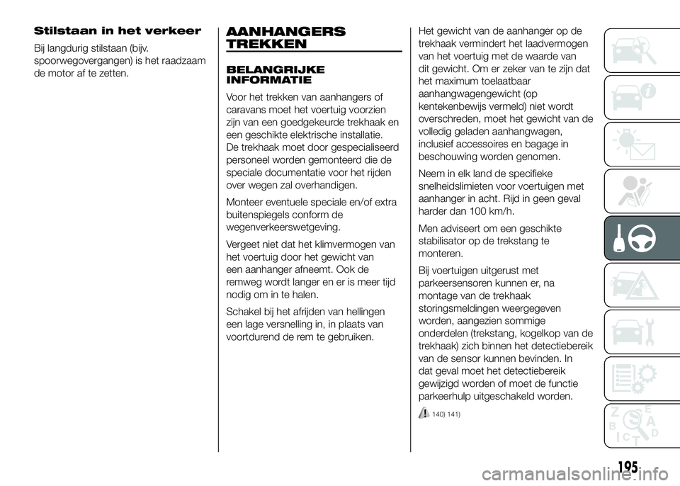 FIAT DUCATO BASE CAMPER 2016 Instructieboek (in Dutch) Stilstaan in het verkeer
Bij langdurig stilstaan (bijv.
spoorwegovergangen) is het raadzaam
de motor af te zetten.AANHANGERS
TREKKEN
BELANGRIJKE
INFORMATIE
Voor het trekken van aanhangers of
caravans FIAT DUCATO BASE CAMPER 2016 Instructieboek (in Dutch) Stilstaan in het verkeer
Bij langdurig stilstaan (bijv.
spoorwegovergangen) is het raadzaam
de motor af te zetten.AANHANGERS
TREKKEN
BELANGRIJKE
INFORMATIE
Voor het trekken van aanhangers of
caravans