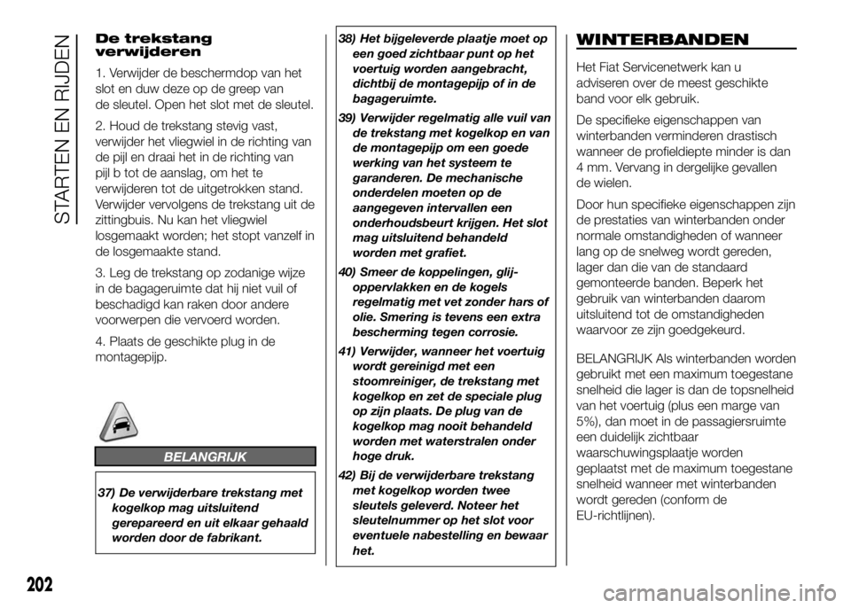 FIAT DUCATO BASE CAMPER 2016 Instructieboek (in Dutch) De trekstang
verwijderen
1. Verwijder de beschermdop van het
slot en duw deze op de greep van
de sleutel. Open het slot met de sleutel.
2. Houd de trekstang stevig vast,
verwijder het vliegwiel in de FIAT DUCATO BASE CAMPER 2016 Instructieboek (in Dutch) De trekstang
verwijderen
1. Verwijder de beschermdop van het
slot en duw deze op de greep van
de sleutel. Open het slot met de sleutel.
2. Houd de trekstang stevig vast,
verwijder het vliegwiel in de