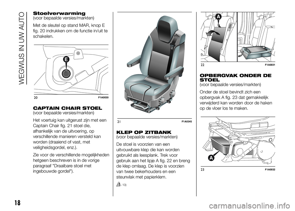 FIAT DUCATO BASE CAMPER 2016 Instructieboek (in Dutch) Stoelverwarming
(voor bepaalde versies/markten)
Met de sleutel op stand MAR, knop E
fig. 20 indrukken om de functie in/uit te
schakelen.
CAPTAIN CHAIR STOEL
(voor bepaalde versies/markten)
Het voertui FIAT DUCATO BASE CAMPER 2016 Instructieboek (in Dutch) Stoelverwarming
(voor bepaalde versies/markten)
Met de sleutel op stand MAR, knop E
fig. 20 indrukken om de functie in/uit te
schakelen.
CAPTAIN CHAIR STOEL
(voor bepaalde versies/markten)
Het voertui