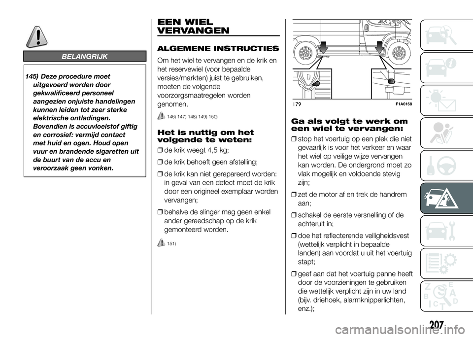 FIAT DUCATO BASE CAMPER 2016  Instructieboek (in Dutch) BELANGRIJK
145) Deze procedure moet
uitgevoerd worden door
gekwalificeerd personeel
aangezien onjuiste handelingen
kunnen leiden tot zeer sterke
elektrische ontladingen.
Bovendien is accuvloeistof gif