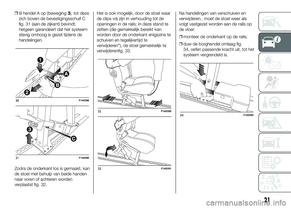 FIAT DUCATO BASE CAMPER 2016 Instructieboek (in Dutch) ❒til hendel A op (beweging3), tot deze
zich boven de bevestigingsschuif C
fig. 31 (aan de zijkant) bevindt,
hetgeen garandeert dat het systeem
stevig omhoog is gezet tijdens de
handelingen.
Zodra de FIAT DUCATO BASE CAMPER 2016 Instructieboek (in Dutch) ❒til hendel A op (beweging3), tot deze
zich boven de bevestigingsschuif C
fig. 31 (aan de zijkant) bevindt,
hetgeen garandeert dat het systeem
stevig omhoog is gezet tijdens de
handelingen.
Zodra de