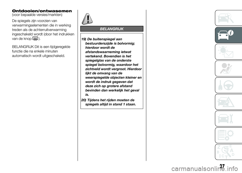 FIAT DUCATO BASE CAMPER 2016 Instructieboek (in Dutch) Ontdooien/ontwasemen
(voor bepaalde versies/markten)
De spiegels zijn voorzien van
verwarmingselementen die in werking
treden als de achterruitverwarming
ingeschakeld wordt (door het indrukken
van de FIAT DUCATO BASE CAMPER 2016 Instructieboek (in Dutch) Ontdooien/ontwasemen
(voor bepaalde versies/markten)
De spiegels zijn voorzien van
verwarmingselementen die in werking
treden als de achterruitverwarming
ingeschakeld wordt (door het indrukken
van de