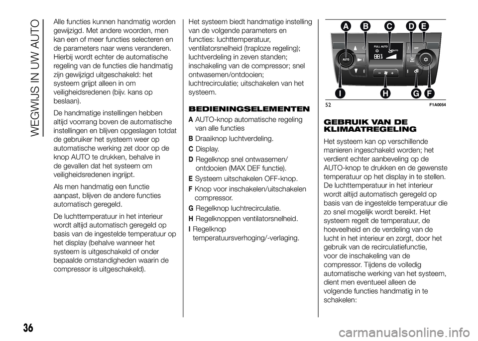FIAT DUCATO BASE CAMPER 2016 Instructieboek (in Dutch) Alle functies kunnen handmatig worden
gewijzigd. Met andere woorden, men
kan een of meer functies selecteren en
de parameters naar wens veranderen.
Hierbij wordt echter de automatische
regeling van de FIAT DUCATO BASE CAMPER 2016 Instructieboek (in Dutch) Alle functies kunnen handmatig worden
gewijzigd. Met andere woorden, men
kan een of meer functies selecteren en
de parameters naar wens veranderen.
Hierbij wordt echter de automatische
regeling van de