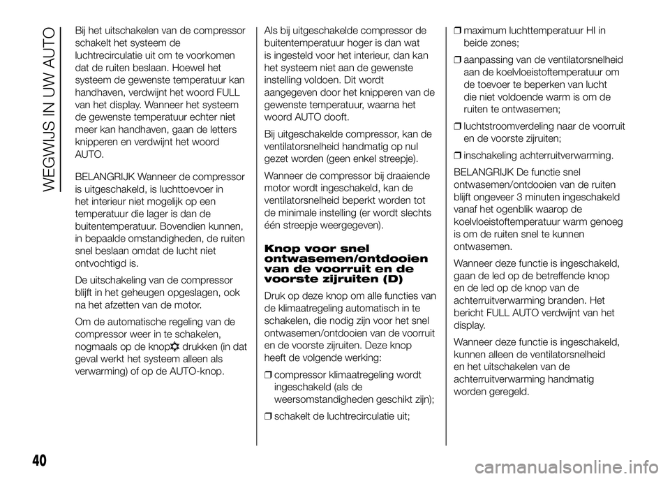 FIAT DUCATO BASE CAMPER 2016 Instructieboek (in Dutch) Bij het uitschakelen van de compressor
schakelt het systeem de
luchtrecirculatie uit om te voorkomen
dat de ruiten beslaan. Hoewel het
systeem de gewenste temperatuur kan
handhaven, verdwijnt het woor FIAT DUCATO BASE CAMPER 2016 Instructieboek (in Dutch) Bij het uitschakelen van de compressor
schakelt het systeem de
luchtrecirculatie uit om te voorkomen
dat de ruiten beslaan. Hoewel het
systeem de gewenste temperatuur kan
handhaven, verdwijnt het woor