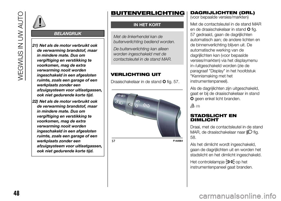 FIAT DUCATO BASE CAMPER 2016 Instructieboek (in Dutch) BELANGRIJK
21) Net als de motor verbruikt ook
de verwarming brandstof, maar
in mindere mate. Dus om
vergiftiging en verstikking te
voorkomen, mag de extra
verwarming nooit worden
ingeschakeld in een a FIAT DUCATO BASE CAMPER 2016 Instructieboek (in Dutch) BELANGRIJK
21) Net als de motor verbruikt ook
de verwarming brandstof, maar
in mindere mate. Dus om
vergiftiging en verstikking te
voorkomen, mag de extra
verwarming nooit worden
ingeschakeld in een a