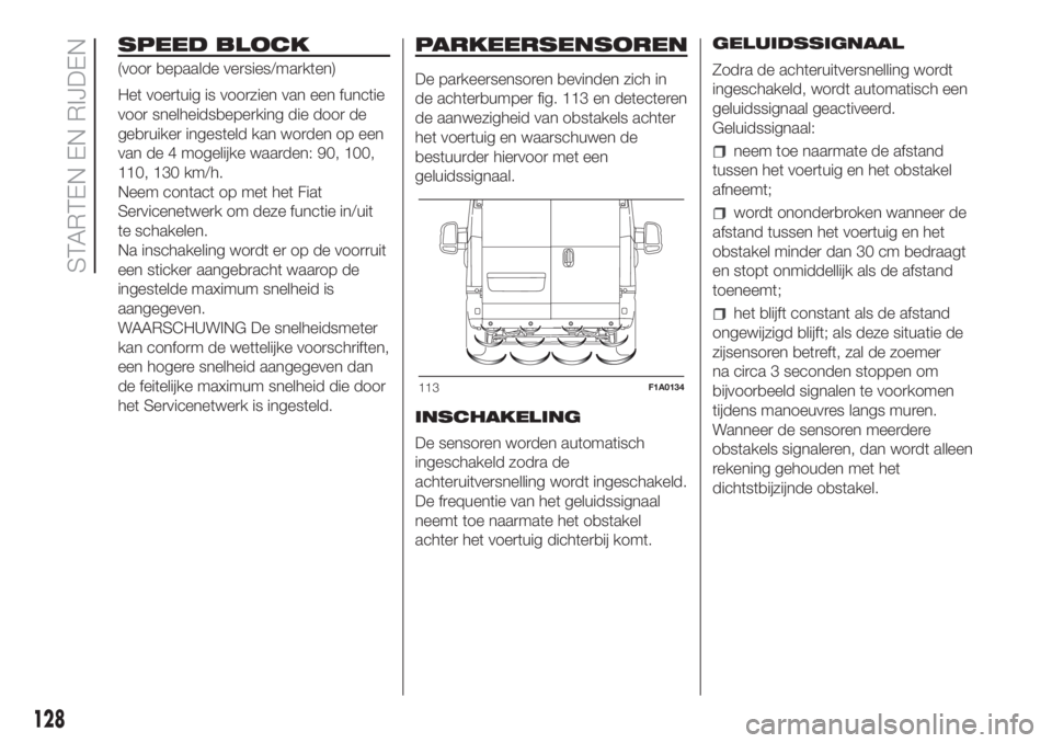 FIAT DUCATO BASE CAMPER 2017  Instructieboek (in Dutch) SPEED BLOCK
(voor bepaalde versies/markten)
Het voertuig is voorzien van een functie
voor snelheidsbeperking die door de
gebruiker ingesteld kan worden op een
van de 4 mogelijke waarden: 90, 100,
110,