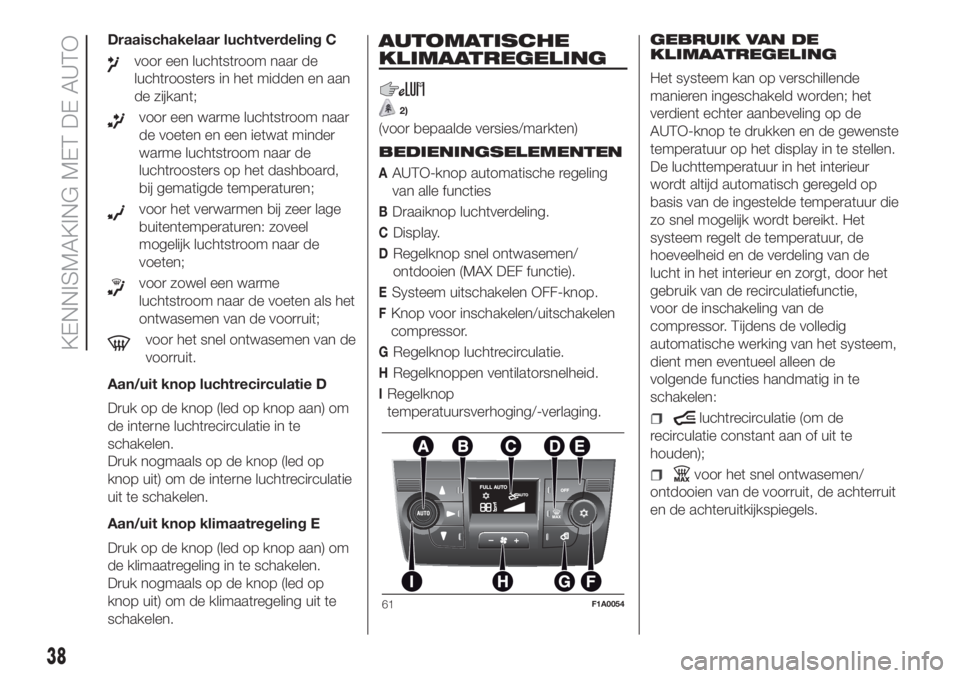 FIAT DUCATO BASE CAMPER 2017 Instructieboek (in Dutch) Draaischakelaar luchtverdeling C
voor een luchtstroom naar de
luchtroosters in het midden en aan
de zijkant;
voor een warme luchtstroom naar
de voeten en een ietwat minder
warme luchtstroom naar de
lu FIAT DUCATO BASE CAMPER 2017 Instructieboek (in Dutch) Draaischakelaar luchtverdeling C
voor een luchtstroom naar de
luchtroosters in het midden en aan
de zijkant;
voor een warme luchtstroom naar
de voeten en een ietwat minder
warme luchtstroom naar de
lu