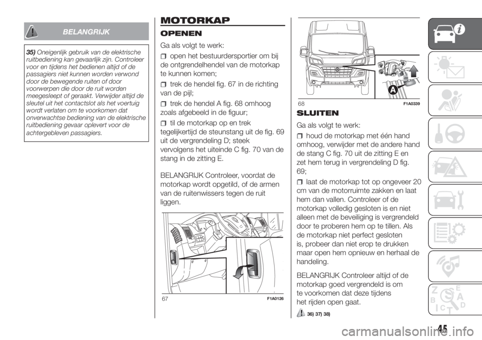 FIAT DUCATO BASE CAMPER 2017 Instructieboek (in Dutch) BELANGRIJK
35)Oneigenlijk gebruik van de elektrische
ruitbediening kan gevaarlijk zijn. Controleer
voor en tijdens het bedienen altijd of de
passagiers niet kunnen worden verwond
door de bewegende rui FIAT DUCATO BASE CAMPER 2017 Instructieboek (in Dutch) BELANGRIJK
35)Oneigenlijk gebruik van de elektrische
ruitbediening kan gevaarlijk zijn. Controleer
voor en tijdens het bedienen altijd of de
passagiers niet kunnen worden verwond
door de bewegende rui