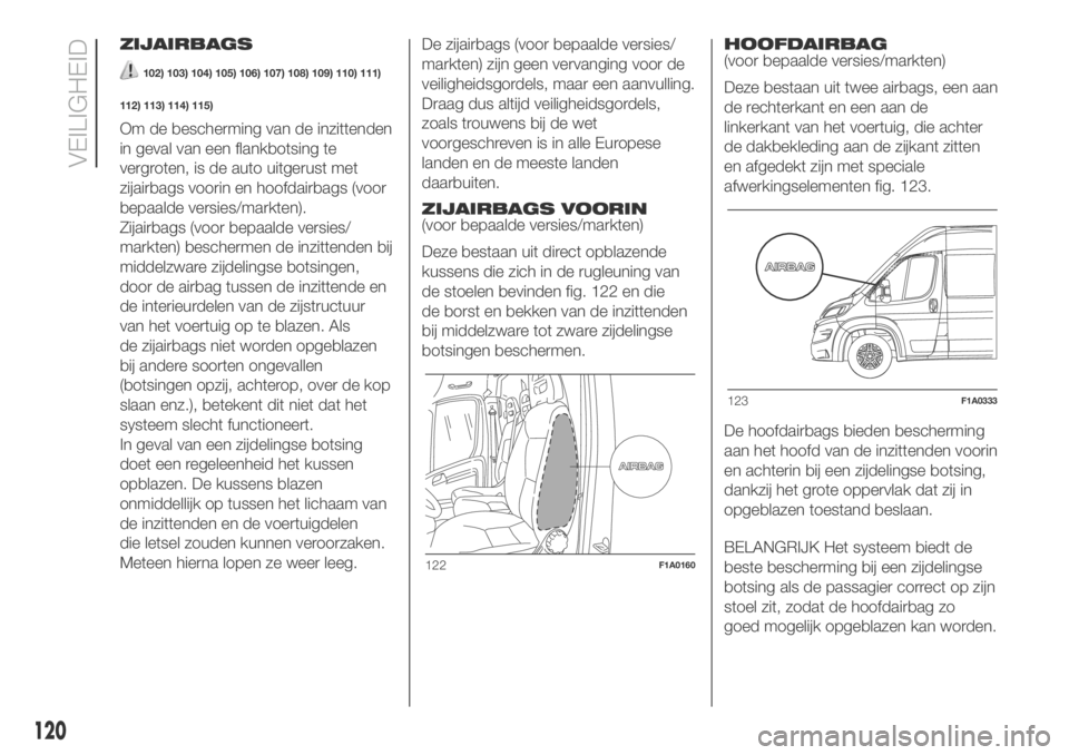 FIAT DUCATO BASE CAMPER 2018 Instructieboek (in Dutch) ZIJAIRBAGS
102) 103) 104) 105) 106) 107) 108) 109) 110) 111)
112) 113) 114) 115)
Om de bescherming van de inzittenden
in geval van een flankbotsing te
vergroten, is de auto uitgerust met
zijairbags vo FIAT DUCATO BASE CAMPER 2018 Instructieboek (in Dutch) ZIJAIRBAGS
102) 103) 104) 105) 106) 107) 108) 109) 110) 111)
112) 113) 114) 115)
Om de bescherming van de inzittenden
in geval van een flankbotsing te
vergroten, is de auto uitgerust met
zijairbags vo