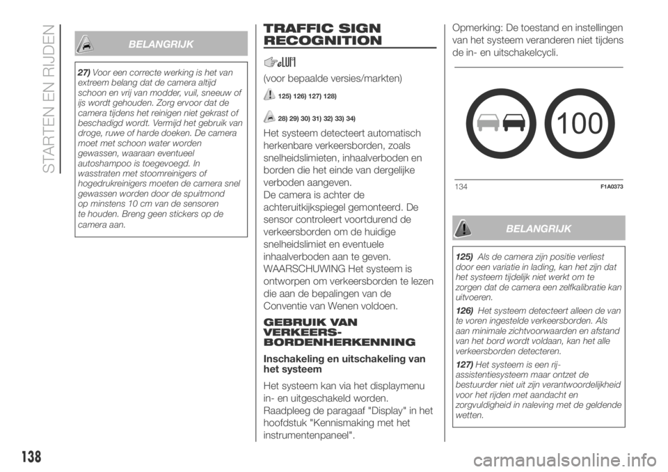 FIAT DUCATO BASE CAMPER 2018 Instructieboek (in Dutch) BELANGRIJK
27)Voor een correcte werking is het van
extreem belang dat de camera altijd
schoon en vrij van modder, vuil, sneeuw of
ijs wordt gehouden. Zorg ervoor dat de
camera tijdens het reinigen nie FIAT DUCATO BASE CAMPER 2018 Instructieboek (in Dutch) BELANGRIJK
27)Voor een correcte werking is het van
extreem belang dat de camera altijd
schoon en vrij van modder, vuil, sneeuw of
ijs wordt gehouden. Zorg ervoor dat de
camera tijdens het reinigen nie