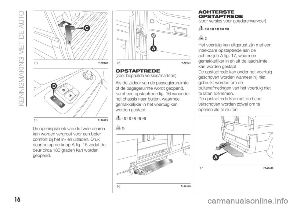 FIAT DUCATO BASE CAMPER 2018  Instructieboek (in Dutch) De openingshoek van de twee deuren
kan worden vergroot voor een beter
comfort bij het in- en uitladen. Druk
daartoe op de knop A fig. 15 zodat de
deur circa 180 graden kan worden
geopend.OPSTAPTREDE
(