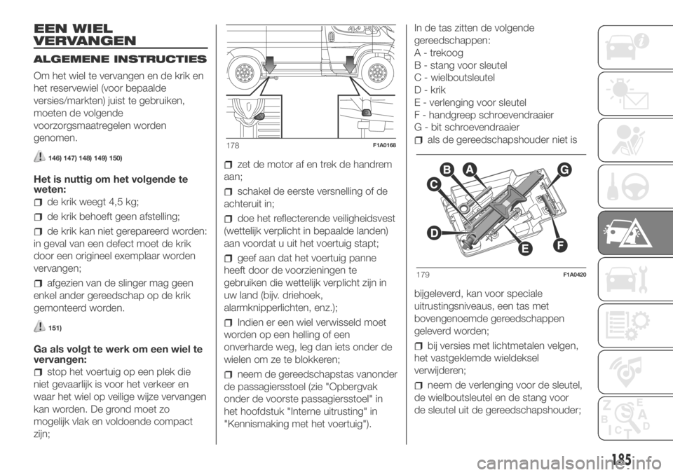 FIAT DUCATO BASE CAMPER 2018  Instructieboek (in Dutch) EEN WIEL
VERVANGEN
ALGEMENE INSTRUCTIES
Om het wiel te vervangen en de krik en
het reservewiel (voor bepaalde
versies/markten) juist te gebruiken,
moeten de volgende
voorzorgsmaatregelen worden
genome