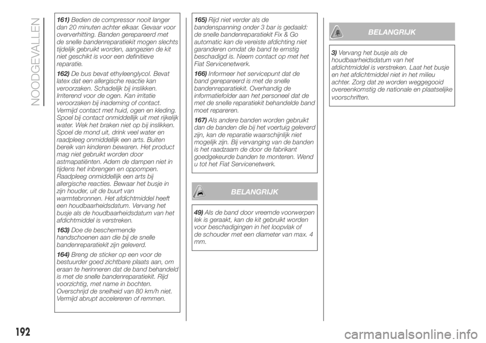 FIAT DUCATO BASE CAMPER 2018  Instructieboek (in Dutch) 161)Bedien de compressor nooit langer
dan 20 minuten achter elkaar. Gevaar voor
oververhitting. Banden gerepareerd met
de snelle bandenreparatiekit mogen slechts
tijdelijk gebruikt worden, aangezien d