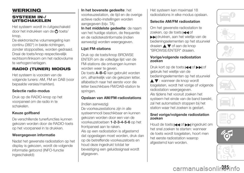 FIAT DUCATO BASE CAMPER 2018 Instructieboek (in Dutch) WERKING
SYSTEEM IN-/
UITSCHAKELEN
Het systeem wordt in-/uitgeschakeld
door het indrukken van de
toets/
knop.
De elektronische volumeregeling kan
continu (360°) in beide richtingen,
zonder stoppositie FIAT DUCATO BASE CAMPER 2018 Instructieboek (in Dutch) WERKING
SYSTEEM IN-/
UITSCHAKELEN
Het systeem wordt in-/uitgeschakeld
door het indrukken van de
toets/
knop.
De elektronische volumeregeling kan
continu (360°) in beide richtingen,
zonder stoppositie