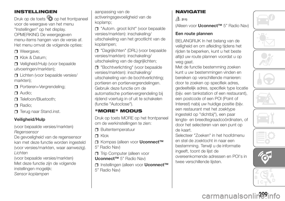 FIAT DUCATO BASE CAMPER 2018  Instructieboek (in Dutch) INSTELLINGEN
Druk op de toets
op het frontpaneel
voor de weergave van het menu
"Instellingen" op het display.
OPMERKING De weergegeven
menu-items hangen van de versie af.
Het menu omvat de vol
