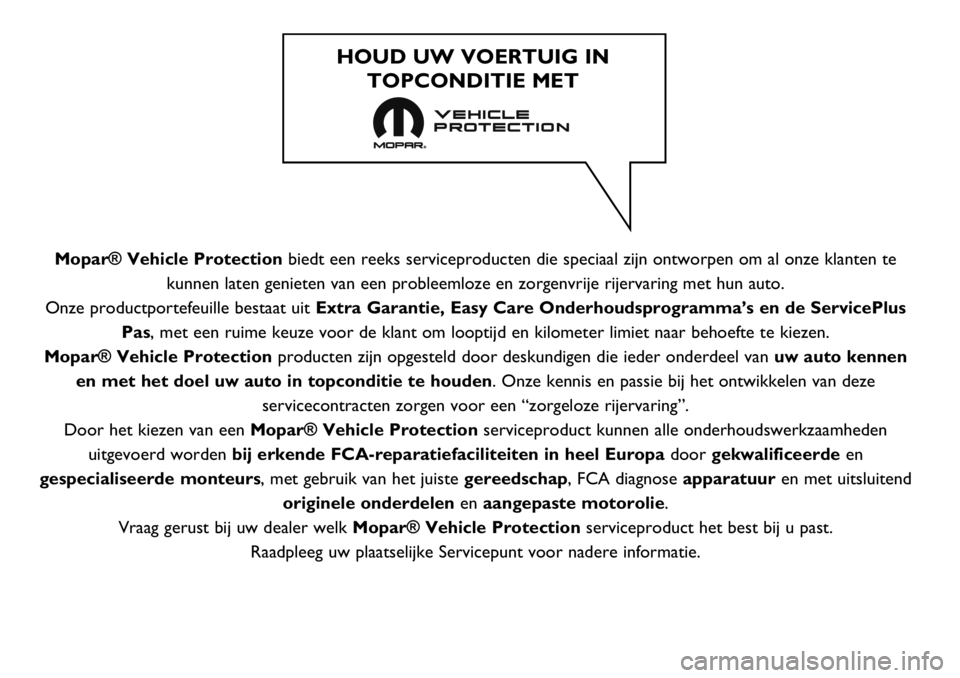FIAT DUCATO BASE CAMPER 2018 Instructieboek (in Dutch) Mopar® Vehicle Protectionbiedt een reeks serviceproducten die speciaal zijn ontworpen om al onze klanten te
kunnen laten genieten van een probleemloze en zorgenvrije rijervaring met hun auto.
Onze pr FIAT DUCATO BASE CAMPER 2018 Instructieboek (in Dutch) Mopar® Vehicle Protectionbiedt een reeks serviceproducten die speciaal zijn ontworpen om al onze klanten te
kunnen laten genieten van een probleemloze en zorgenvrije rijervaring met hun auto.
Onze pr