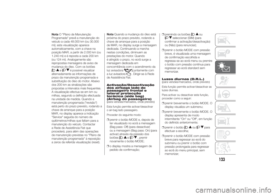 FIAT DUCATO BASE CAMPER 2014  Manual de Uso e Manutenção (in Portuguese) NotaO "Plano de Manutenção
Programada" prevê a manutenção do
veículo a cada 48.000 km (ou 30.000
mi); esta visualização aparece
automaticamente, com a chave na
posição MAR, a partir 