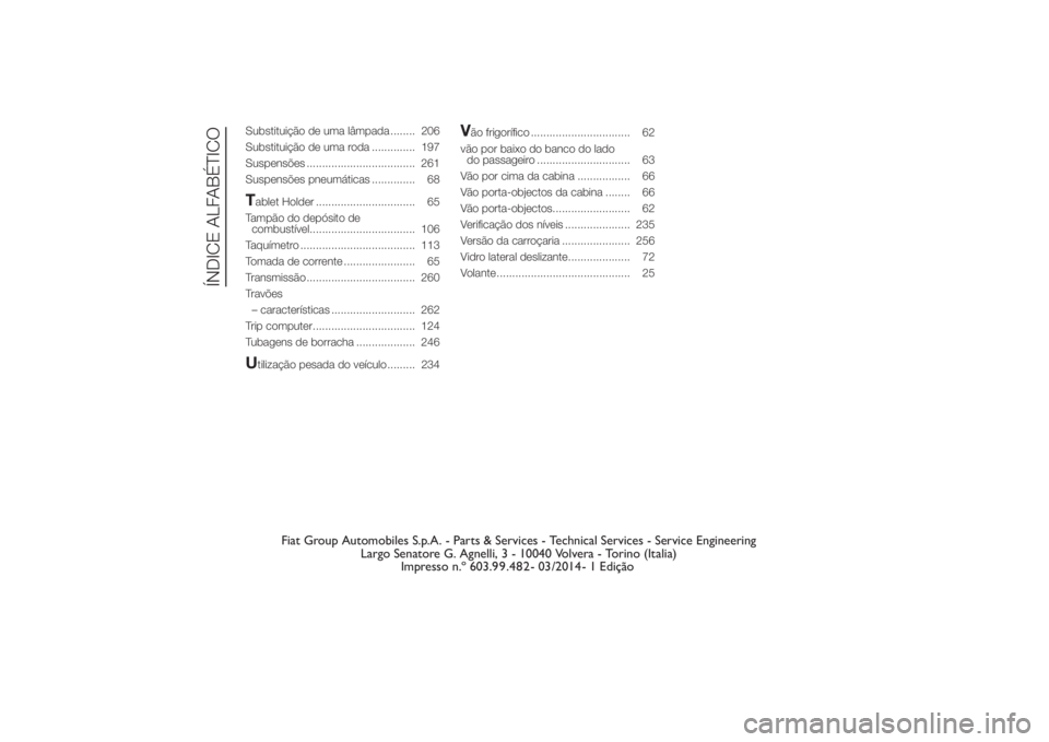 FIAT DUCATO BASE CAMPER 2014  Manual de Uso e Manutenção (in Portuguese) Substituição de uma lâmpada ........ 206
Substituição de uma roda .............. 197
Suspensões ................................... 261
Suspensões pneumáticas .............. 68Tablet Holder ..