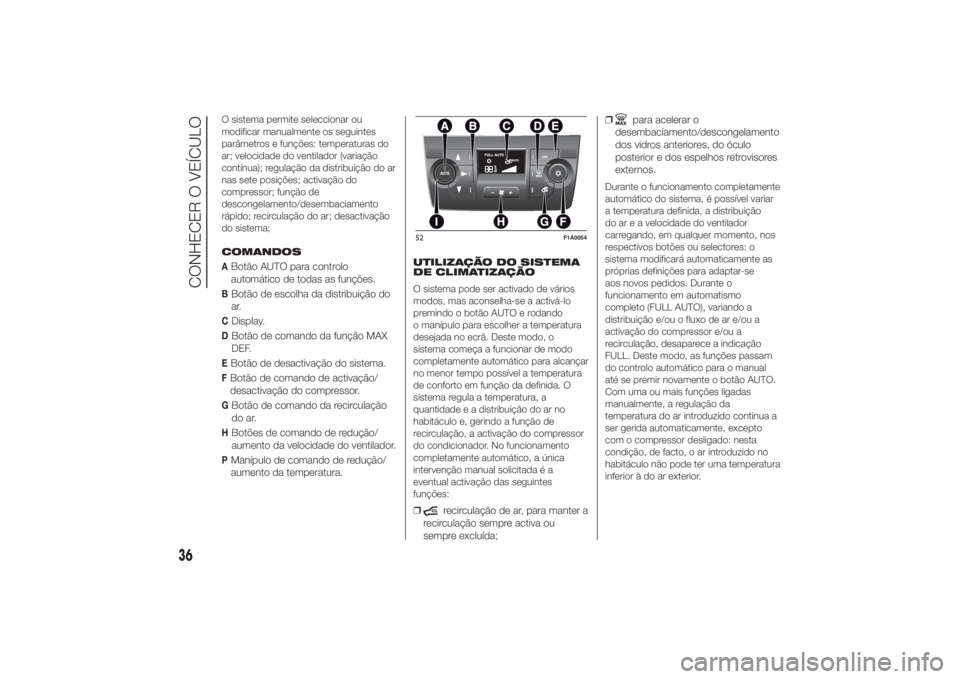 FIAT DUCATO BASE CAMPER 2014 Manual de Uso e Manutenção (in Portuguese) O sistema permite seleccionar ou
modificar manualmente os seguintes
parâmetros e funções: temperaturas do
ar; velocidade do ventilador (variação
contínua); regulação da distribuição do ar
na FIAT DUCATO BASE CAMPER 2014 Manual de Uso e Manutenção (in Portuguese) O sistema permite seleccionar ou
modificar manualmente os seguintes
parâmetros e funções: temperaturas do
ar; velocidade do ventilador (variação
contínua); regulação da distribuição do ar
na