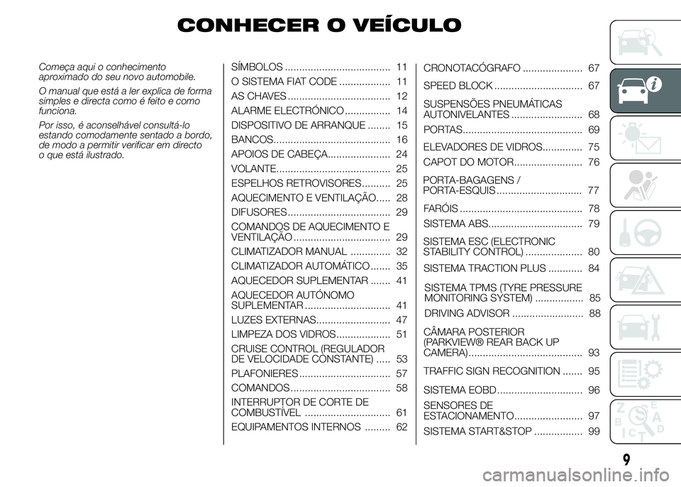 FIAT DUCATO BASE CAMPER 2015 Manual de Uso e Manutenção (in Portuguese) CONHECER O VEÍCULO
Começa aqui o conhecimento
aproximado do seu novo automobile.
O manual que está a ler explica de forma
simples e directa como é feito e como
funciona.
Por isso, é aconselhável FIAT DUCATO BASE CAMPER 2015 Manual de Uso e Manutenção (in Portuguese) CONHECER O VEÍCULO
Começa aqui o conhecimento
aproximado do seu novo automobile.
O manual que está a ler explica de forma
simples e directa como é feito e como
funciona.
Por isso, é aconselhável