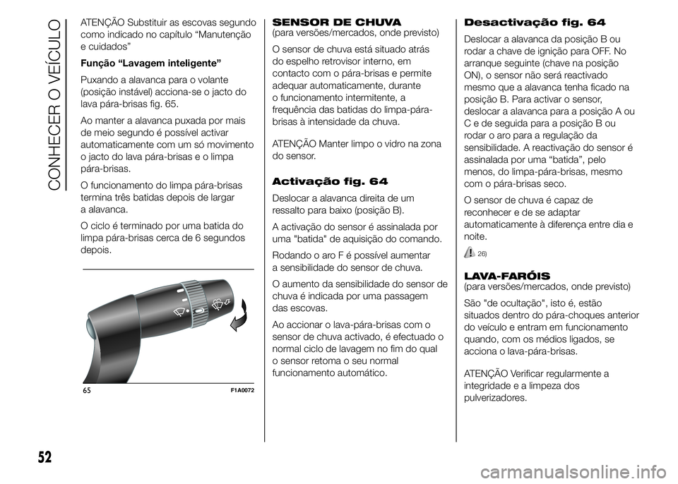 FIAT DUCATO BASE CAMPER 2015 Manual de Uso e Manutenção (in Portuguese) ATENÇÃO Substituir as escovas segundo
como indicado no capítulo “Manutenção
e cuidados”
Função “Lavagem inteligente”
Puxando a alavanca para o volante
(posição instável) acciona-se o FIAT DUCATO BASE CAMPER 2015 Manual de Uso e Manutenção (in Portuguese) ATENÇÃO Substituir as escovas segundo
como indicado no capítulo “Manutenção
e cuidados”
Função “Lavagem inteligente”
Puxando a alavanca para o volante
(posição instável) acciona-se o
