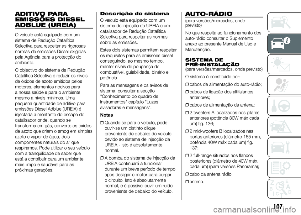 FIAT DUCATO BASE CAMPER 2016  Manual de Uso e Manutenção (in Portuguese) ADITIVO PARA
EMISSÕES DIESEL
ADBLUE (UREIA)
O veículo está equipado com um
sistema de Redução Catalítica
Selectiva para respeitar as rigorosas
normas de emissões Diesel exigidas
pela Agência p