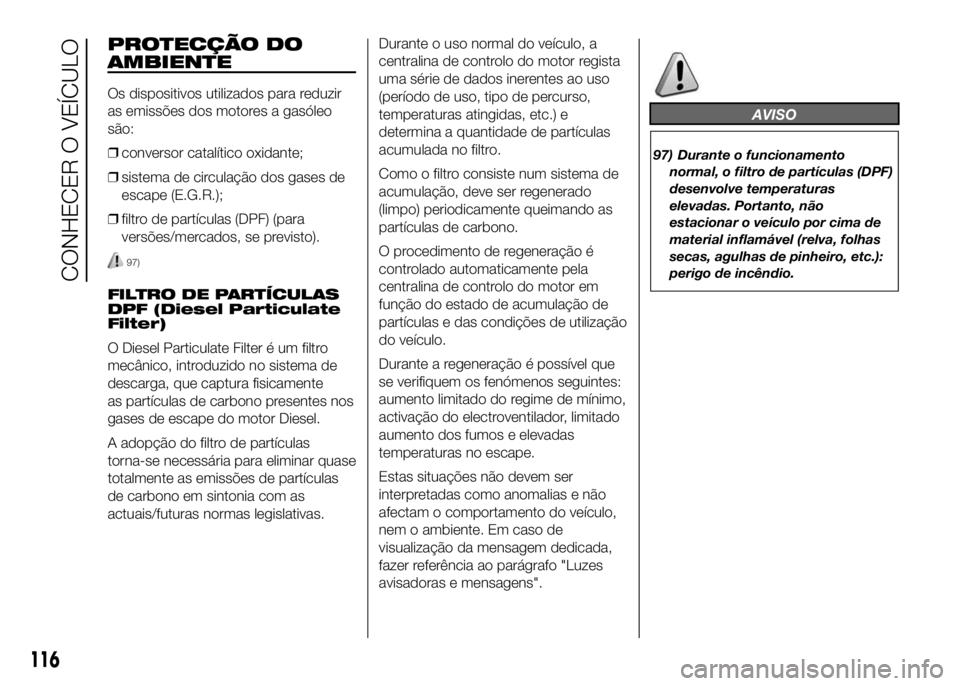 FIAT DUCATO BASE CAMPER 2016  Manual de Uso e Manutenção (in Portuguese) PROTECÇÃO DO
AMBIENTE
Os dispositivos utilizados para reduzir
as emissões dos motores a gasóleo
são:
❒conversor catalítico oxidante;
❒sistema de circulação dos gases de
escape (E.G.R.);
