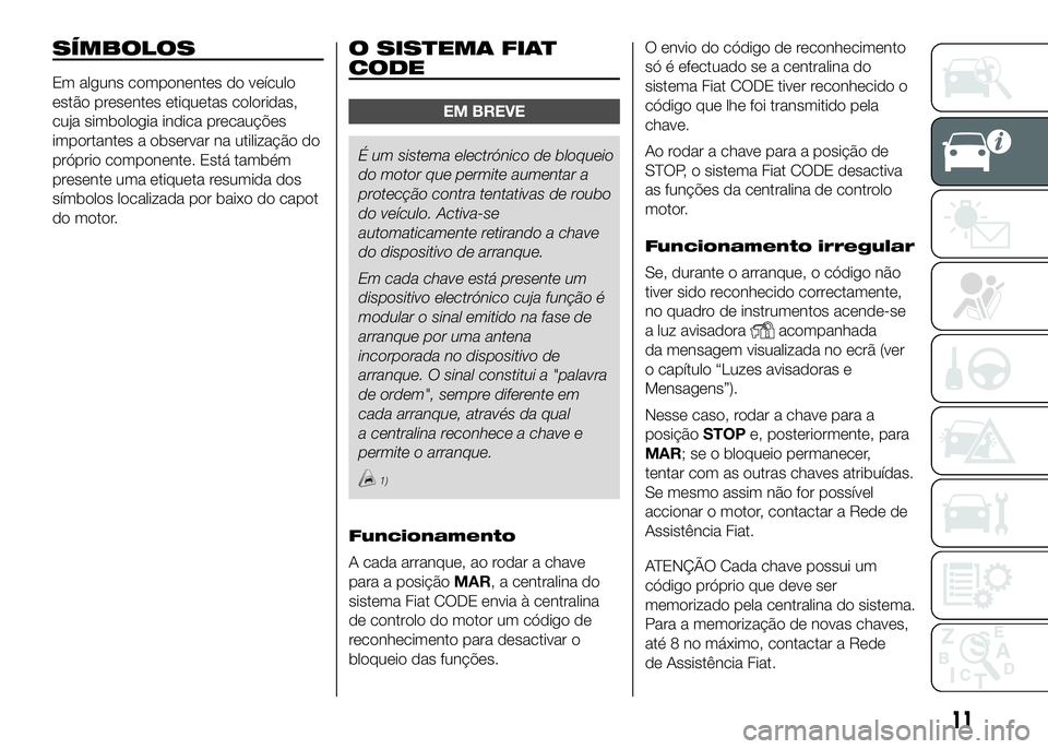 FIAT DUCATO BASE CAMPER 2016  Manual de Uso e Manutenção (in Portuguese) SÍMBOLOS
Em alguns componentes do veículo
estão presentes etiquetas coloridas,
cuja simbologia indica precauções
importantes a observar na utilização do
próprio componente. Está também
prese