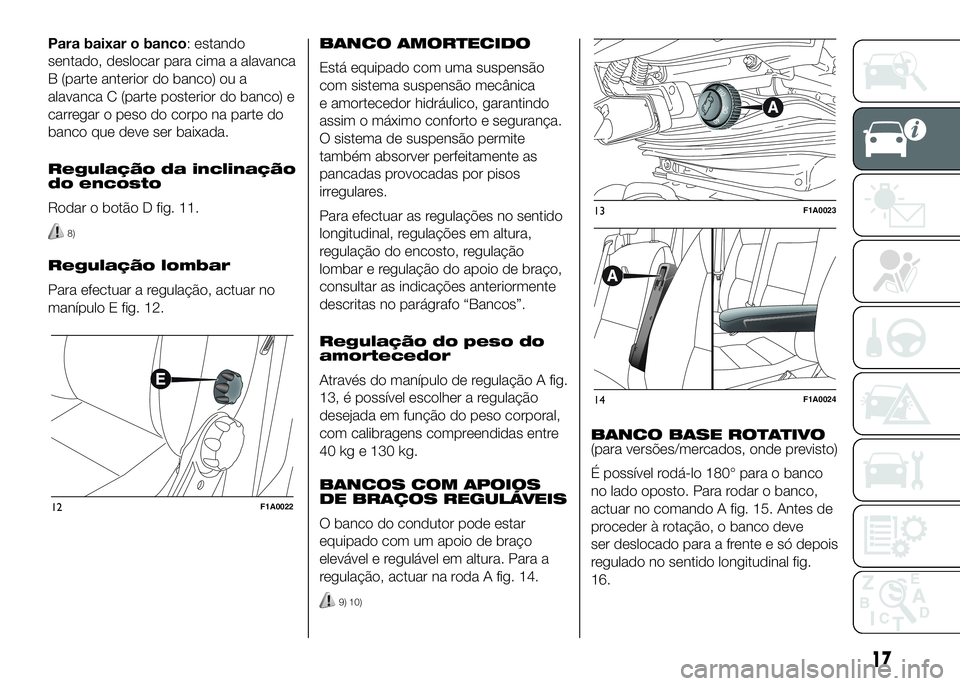 FIAT DUCATO BASE CAMPER 2016  Manual de Uso e Manutenção (in Portuguese) Para baixar o banco: estando
sentado, deslocar para cima a alavanca
B (parte anterior do banco) ou a
alavanca C (parte posterior do banco) e
carregar o peso do corpo na parte do
banco que deve ser bai