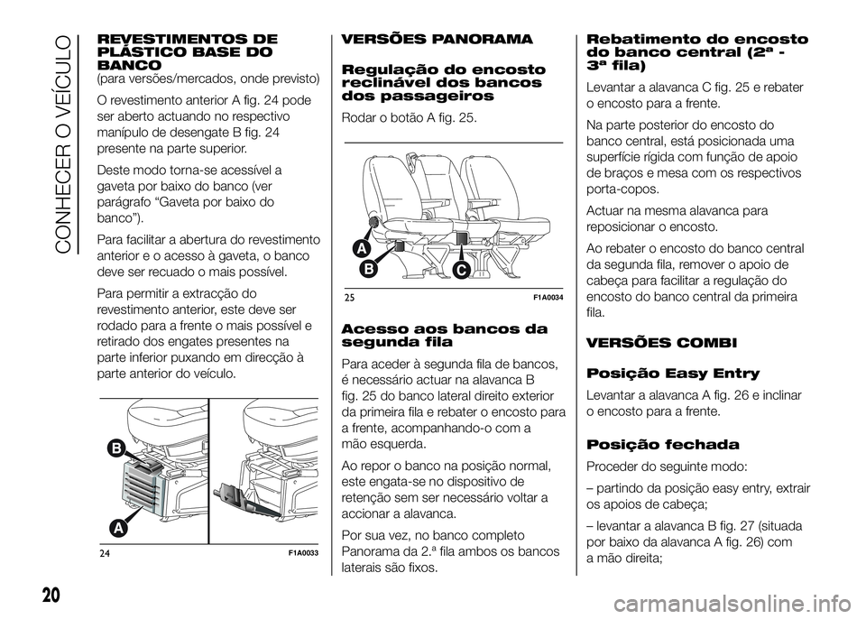 FIAT DUCATO BASE CAMPER 2016  Manual de Uso e Manutenção (in Portuguese) REVESTIMENTOS DE
PLÁSTICO BASE DO
BANCO
(para versões/mercados, onde previsto)
O revestimento anterior A fig. 24 pode
ser aberto actuando no respectivo
manípulo de desengate B fig. 24
presente na p