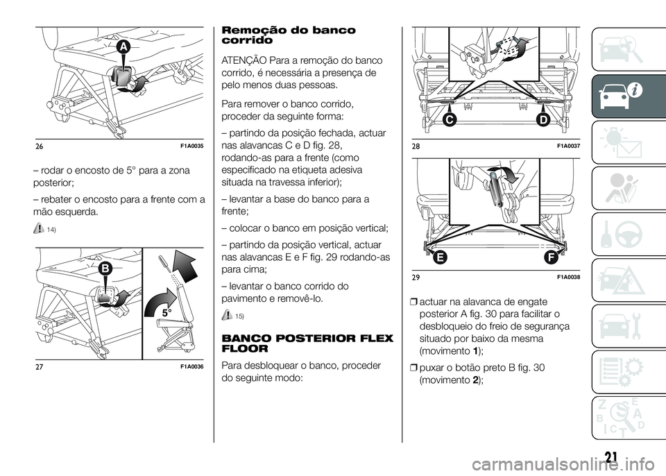 FIAT DUCATO BASE CAMPER 2016  Manual de Uso e Manutenção (in Portuguese) – rodar o encosto de 5° para a zona
posterior;
– rebater o encosto para a frente com a
mão esquerda.
14)
Remoção do banco
corrido
ATENÇÃO Para a remoção do banco
corrido, é necessária a 