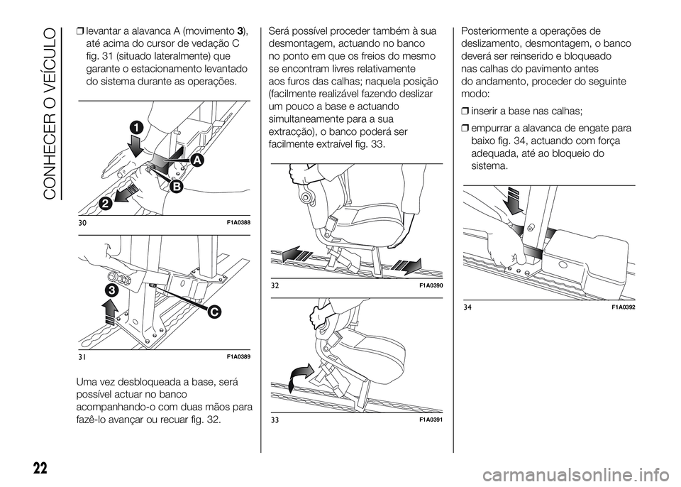 FIAT DUCATO BASE CAMPER 2016  Manual de Uso e Manutenção (in Portuguese) ❒levantar a alavanca A (movimento3),
até acima do cursor de vedação C
fig. 31 (situado lateralmente) que
garante o estacionamento levantado
do sistema durante as operações.
Uma vez desbloqueada