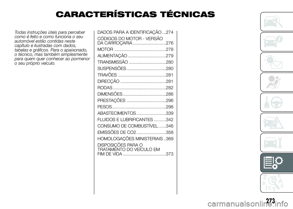 FIAT DUCATO BASE CAMPER 2016  Manual de Uso e Manutenção (in Portuguese) CARACTERÍSTICAS TÉCNICAS
Todas instruções úteis para perceber
como é feito e como funciona o seu
automóvel estão contidas neste
capítulo e ilustradas com dados,
tabelas e gráficos. Para o ap
