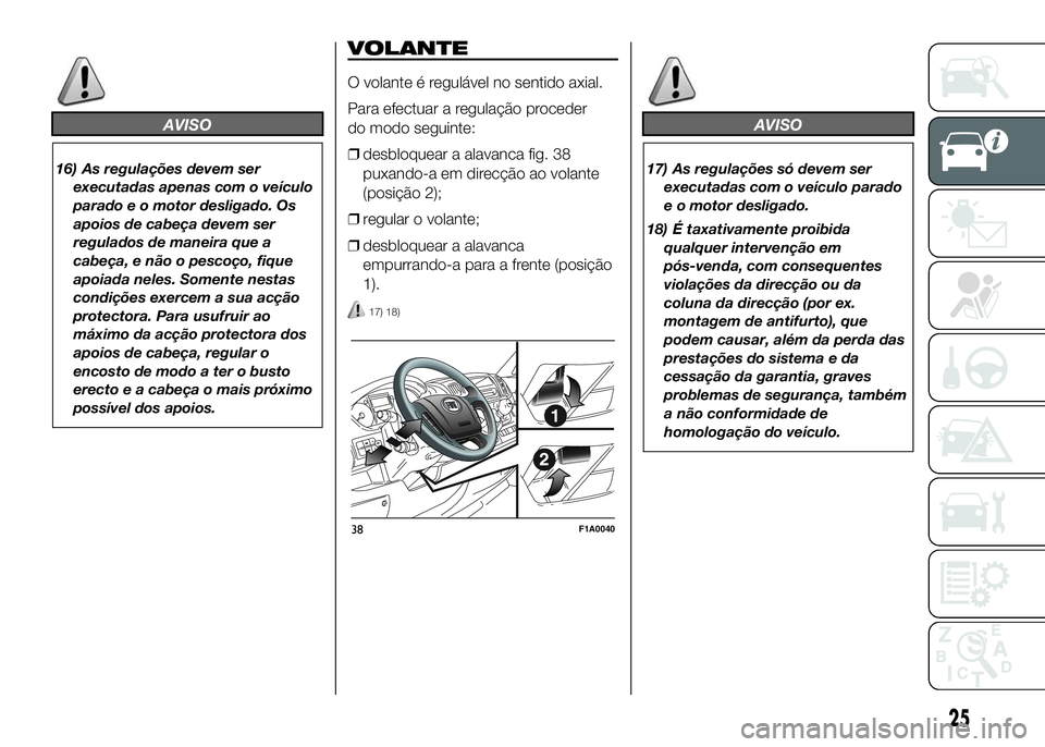 FIAT DUCATO BASE CAMPER 2016  Manual de Uso e Manutenção (in Portuguese) AVISO
16) As regulações devem ser
executadas apenas com o veículo
parado e o motor desligado. Os
apoios de cabeça devem ser
regulados de maneira que a
cabeça, e não o pescoço, fique
apoiada nel