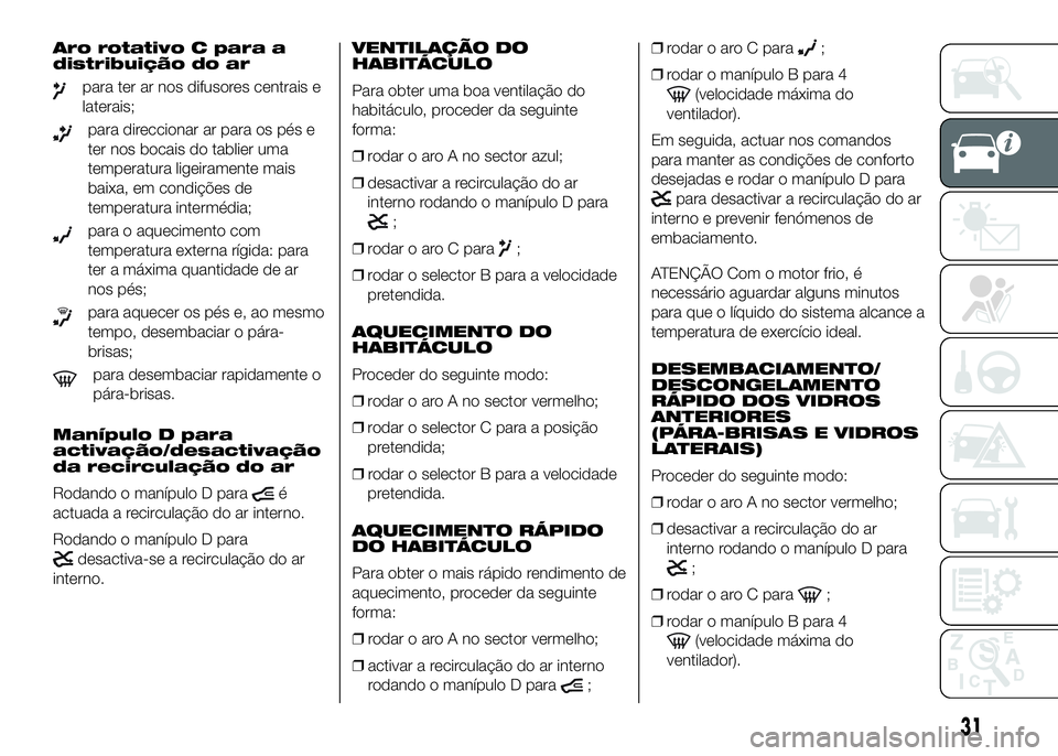 FIAT DUCATO BASE CAMPER 2016 Manual de Uso e Manutenção (in Portuguese) Aro rotativo C para a
distribuição do ar
para ter ar nos difusores centrais e
laterais;
para direccionar ar para os pés e
ter nos bocais do tablier uma
temperatura ligeiramente mais
baixa, em condi FIAT DUCATO BASE CAMPER 2016 Manual de Uso e Manutenção (in Portuguese) Aro rotativo C para a
distribuição do ar
para ter ar nos difusores centrais e
laterais;
para direccionar ar para os pés e
ter nos bocais do tablier uma
temperatura ligeiramente mais
baixa, em condi