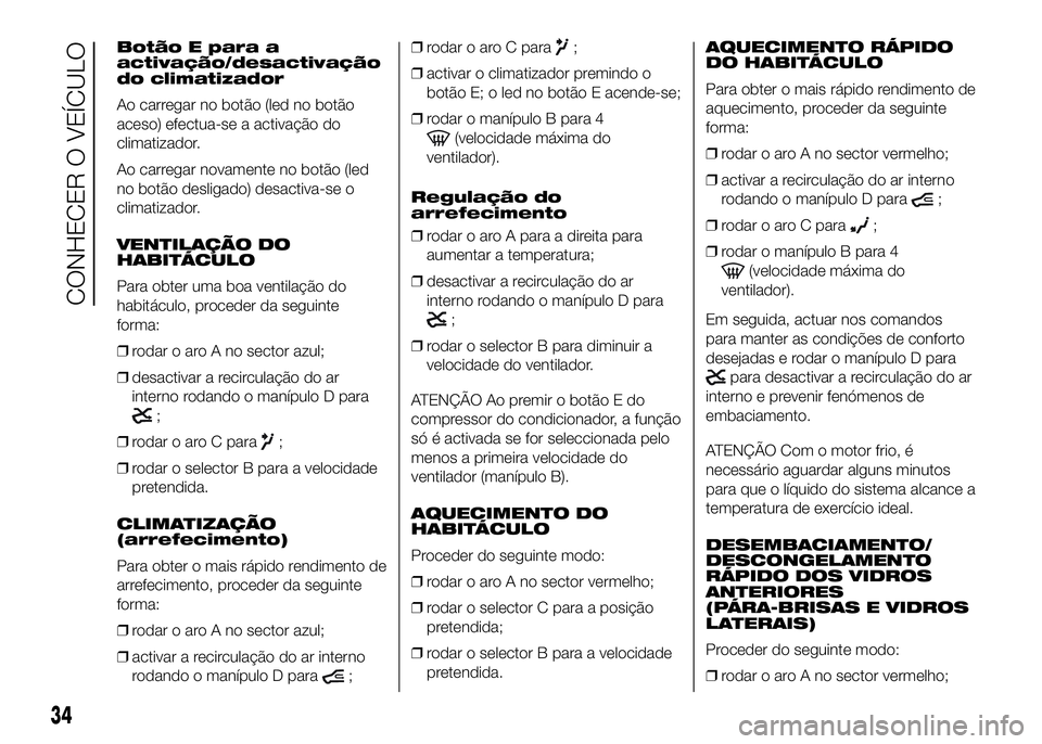 FIAT DUCATO BASE CAMPER 2016 Manual de Uso e Manutenção (in Portuguese) Botão E para a
activação/desactivação
do climatizador
Ao carregar no botão (led no botão
aceso) efectua-se a activação do
climatizador.
Ao carregar novamente no botão (led
no botão desligad FIAT DUCATO BASE CAMPER 2016 Manual de Uso e Manutenção (in Portuguese) Botão E para a
activação/desactivação
do climatizador
Ao carregar no botão (led no botão
aceso) efectua-se a activação do
climatizador.
Ao carregar novamente no botão (led
no botão desligad