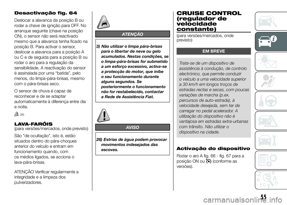 FIAT DUCATO BASE CAMPER 2016  Manual de Uso e Manutenção (in Portuguese) Desactivação fig. 64
Deslocar a alavanca da posição B ou
rodar a chave de ignição para OFF. No
arranque seguinte (chave na posição
ON), o sensor não será reactivado
mesmo que a alavanca tenh