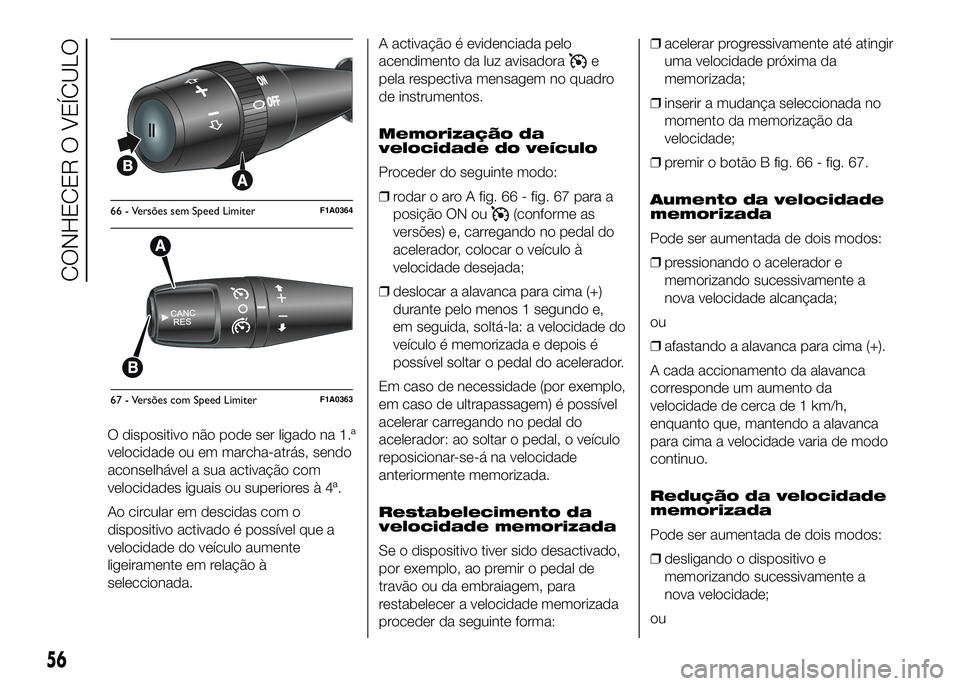 FIAT DUCATO BASE CAMPER 2016  Manual de Uso e Manutenção (in Portuguese) O dispositivo não pode ser ligado na 1.ª
velocidade ou em marcha-atrás, sendo
aconselhável a sua activação com
velocidades iguais ou superiores à 4ª.
Ao circular em descidas com o
dispositivo 