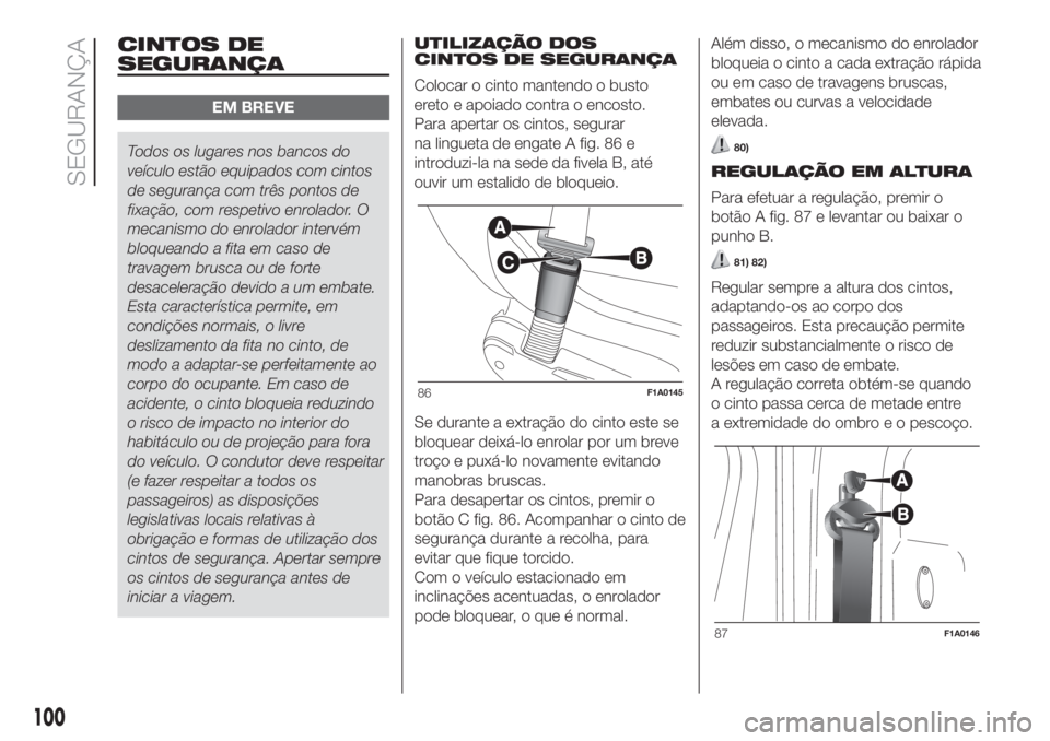 FIAT DUCATO BASE CAMPER 2017 Manual de Uso e Manutenção (in Portuguese) CINTOS DE
SEGURANÇA
EM BREVE
Todos os lugares nos bancos do
veículo estão equipados com cintos
de segurança com três pontos de
fixação, com respetivo enrolador. O
mecanismo do enrolador interv FIAT DUCATO BASE CAMPER 2017 Manual de Uso e Manutenção (in Portuguese) CINTOS DE
SEGURANÇA
EM BREVE
Todos os lugares nos bancos do
veículo estão equipados com cintos
de segurança com três pontos de
fixação, com respetivo enrolador. O
mecanismo do enrolador interv