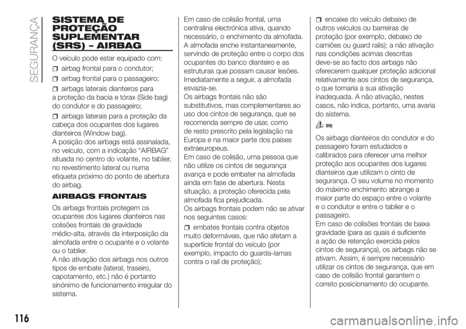 FIAT DUCATO BASE CAMPER 2017 Manual de Uso e Manutenção (in Portuguese) SISTEMA DE
PROTEÇÃO
SUPLEMENTAR
(SRS) – AIRBAG
O veículo pode estar equipado com:
airbag frontal para o condutor;
airbag frontal para o passageiro;
airbags laterais dianteiros para
a proteção d FIAT DUCATO BASE CAMPER 2017 Manual de Uso e Manutenção (in Portuguese) SISTEMA DE
PROTEÇÃO
SUPLEMENTAR
(SRS) – AIRBAG
O veículo pode estar equipado com:
airbag frontal para o condutor;
airbag frontal para o passageiro;
airbags laterais dianteiros para
a proteção d