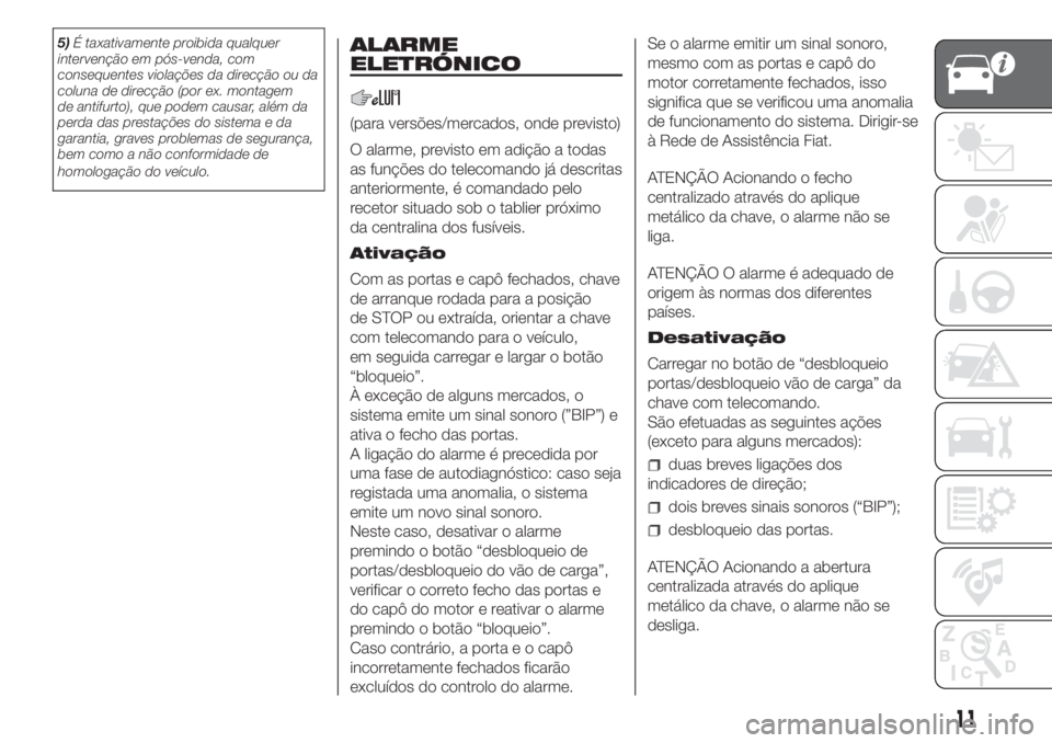 FIAT DUCATO BASE CAMPER 2017 Manual de Uso e Manutenção (in Portuguese) 5)É taxativamente proibida qualquer
intervenção em pós-venda, com
consequentes violações da direcção ou da
coluna de direcção (por ex. montagem
de antifurto), que podem causar, além da
perd FIAT DUCATO BASE CAMPER 2017 Manual de Uso e Manutenção (in Portuguese) 5)É taxativamente proibida qualquer
intervenção em pós-venda, com
consequentes violações da direcção ou da
coluna de direcção (por ex. montagem
de antifurto), que podem causar, além da
perd