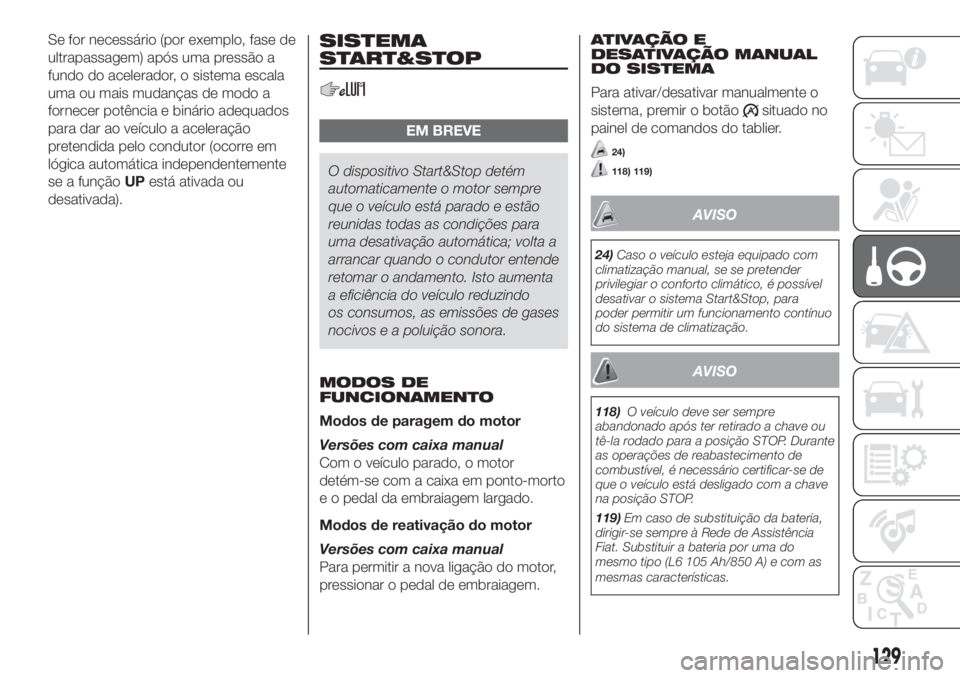 FIAT DUCATO BASE CAMPER 2017 Manual de Uso e Manutenção (in Portuguese) Se for necessário (por exemplo, fase de
ultrapassagem) após uma pressão a
fundo do acelerador, o sistema escala
uma ou mais mudanças de modo a
fornecer potência e binário adequados
para dar ao v FIAT DUCATO BASE CAMPER 2017 Manual de Uso e Manutenção (in Portuguese) Se for necessário (por exemplo, fase de
ultrapassagem) após uma pressão a
fundo do acelerador, o sistema escala
uma ou mais mudanças de modo a
fornecer potência e binário adequados
para dar ao v